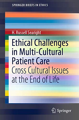 Ethical Challenges in Multi-Cultural Patient Care: Cross Cultural Issues at the End of Life (SpringerBriefs in Ethics)
