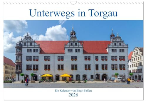 Unterwegs in Torgau (Wandkalender 2026 DIN A3 quer), CALVENDO Monatskalender: Fotografischer Spaziergang durch Torgau (CALVENDO Orte)