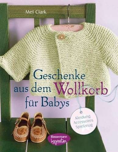 Geschenke aus dem Wollkorb für Babys: Kleidung, Accessoires, Spielzeug