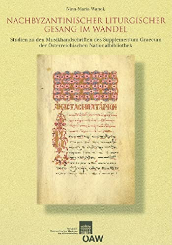 Nachbyzantinischer liturgischer Gesang im Wandel: Studien zu den Musikhandschriften des Supplementum Graecum der Österreichischen Nationalbibliothek ... der philosophisch-historischen Klasse)
