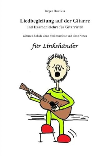 Liedbegleitung auf der Gitarre und Harmonielehre für Gitarristen für Linkshänder: Gitarrenschule ohne Vorkenntnisse und ohne Noten für Linkshänder