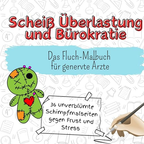 Scheiß Überlastung und Bürokratie - 36 unverblümte Schimpfmalseiten gegen Frust und Stress: Das Fluch-Malbuch für genervte Ärzte