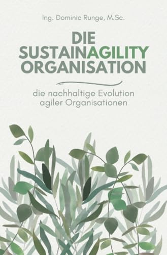 Die Sustainagility Organisation - die nachhaltige Evolution von agilen Organisationen: DE