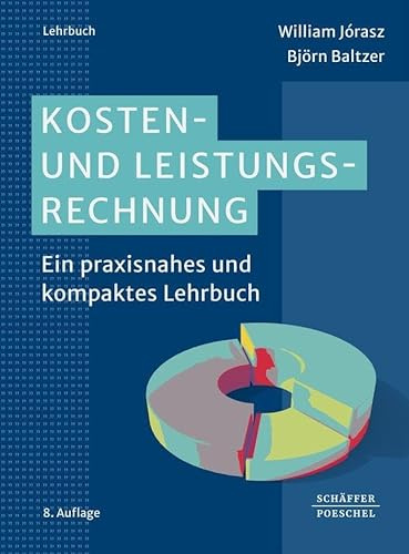 Kosten- und Leistungsrechnung: Ein praxisnahes und kompaktes Lehrbuch