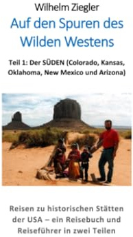 Auf den Spuren des Wilden Westens Teil 1: Reisen zu historischen Stätten der USA – ein Reisebuch und Reiseführer in zwei Teilen