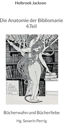 Die Anatomie der Bibliomanie 4.Teil: Bücherwahn und Bücherliebe (edition mss. reprobatorum)