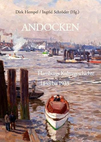 Andocken: Hamburgs Kulturgeschichte 1848 bis1933 (Beiträge zur Hamburgischen Geschichte)