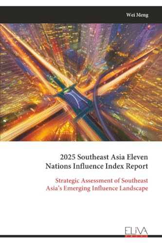 2025 Southeast Asia Eleven Nations Influence Index Report: Strategic Assessment of Southeast Asia’s Emerging Influence Landscape