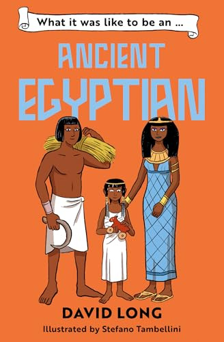 What It Was Like To Be an Ancient Egyptian: What It Was Like to Be...