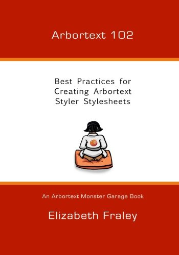 Arbortext 102: Best Practices for Creating Arbortext Styler Stylesheets (Arbortext Monster Garage, Band 3)