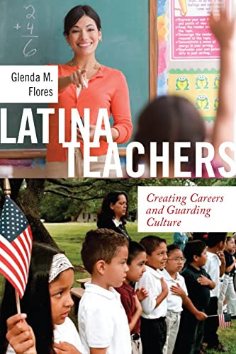 Latina Teachers: Creating Careers and Guarding Culture (Latina/O Sociology)