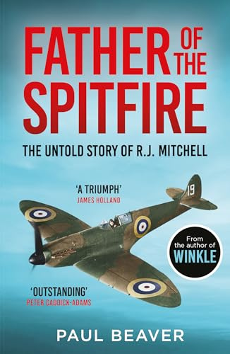 Father of the Spitfire: The Untold Story of R.J. Mitchell