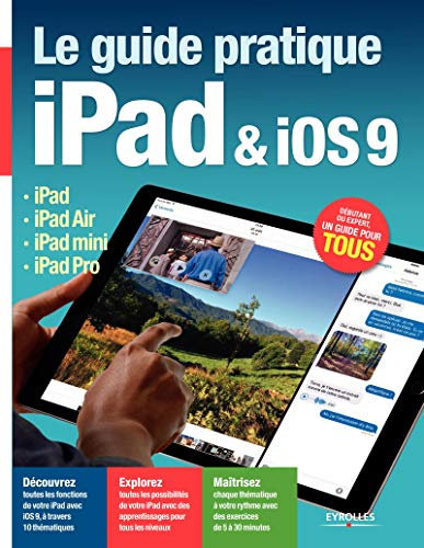 Le guide pratique iPad & iOS 9 iPad, iPad air, iPad mini, iPad pro: IPAD - IPAD AIR - IPAD MINI - IPAD PRO.