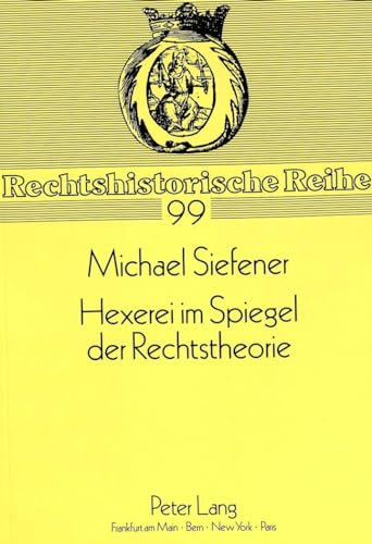 Hexerei im Spiegel der Rechtstheorie: Das crimen magiae in der Literatur von 1574 bis 1608 (Rechtshistorische Reihe, Band 99)