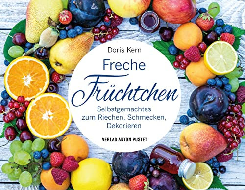 Freche Früchtchen: Selbstgemachtes zum Riechen, Schmecken, Dekorieren – DIY im handlichen Geschenkformat, nachhaltig, natürlich, mit 86 Anleitungen, ... bebildert (Selbstgemachtes aus der Natur)