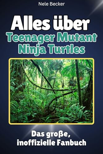 Alles über Teenager Mutant Ninja Turtles - Hochwertige Hardcover-Ausgabe - das perfekte Geschenk: Das große, inoffizielle Fanbuch