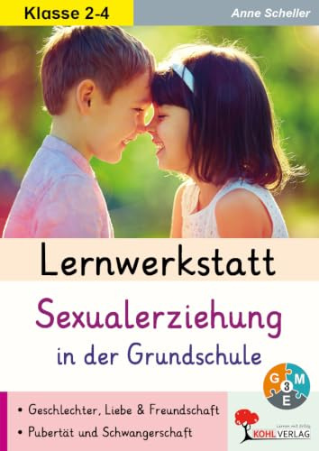 Lernwerkstatt Sexualerziehung in der Grundschule – Sachunterricht Klasse: Geschlechter, Liebe und Freundschaft, Pubertät und Schwangerschaft