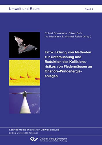 Entwicklung von Methoden zur Untersuchung und Reduktion des Kollisionsrisikos von Fledermäusen an Onshore-Windenergieanlagen (Umwelt und Raum: Schriftenreihe Institut für Umweltplanung)