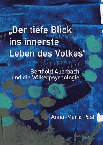 „Der tiefe Blick ins innerste Leben des Volkes“: Berthold Auerbach und die Völkerpsychologie (Jüdische Kulturgeschichte in der Moderne)