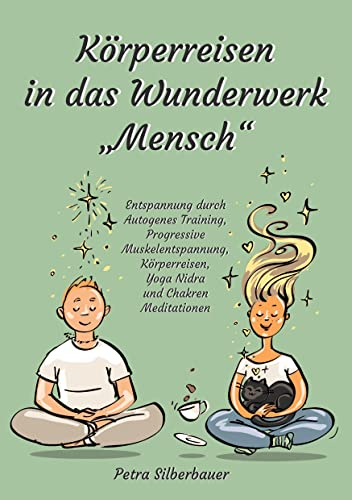 Körperreisen durch das Wunderwerk „Mensch“: Entspannung durch Autogenes Training, Progressive Muskelentspannung, Körperreisen, Yoga Nidra und Chakren Meditationen (Petras Körperreisen für Erwachsene)