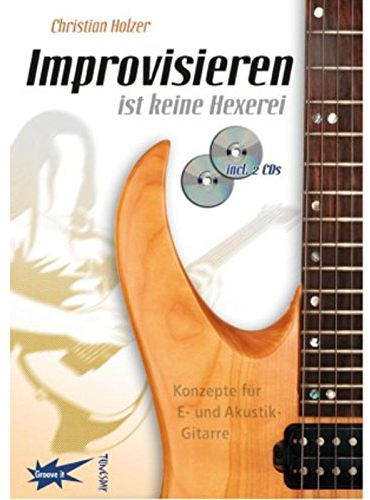 Improvisieren ist keine Hexerei - Gitarren-Lehrbuch mit 2 CDs - E-Gitarre lernen: Konzepte für E- und Akustik-Gitarre