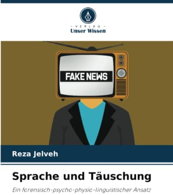 Sprache und Täuschung: Ein forensisch-psycho-physio-linguistischer Ansatz