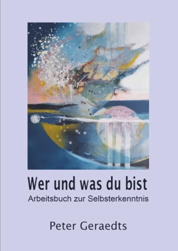 Wer und was du bist: Arbeitsbuch zur Selbsterkenntnis