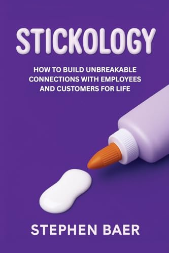Stickology: How to Build Unbreakable Connections with Employees and Customers for Life