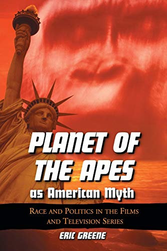 Planet of the Apes as American Myth: Race and Politics in the Films and Television Series