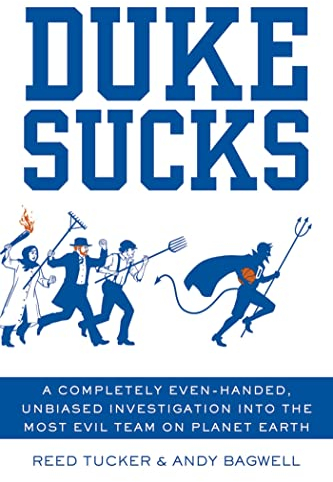 Duke Sucks: A Completely Evenhanded, Unbiased Investigation into the Most Evil Team on Planet Earth