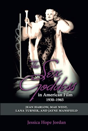 The Sex Goddess in American Film, 1930-1965: Jean Harlow, Mae West, Lana Turner, and Jayne Mansfield