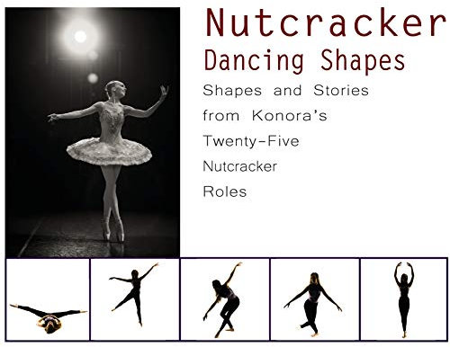 Nutcracker Dancing Shapes: Shapes and Stories from Konora's Twenty-Five Nutcracker Roles: 3
