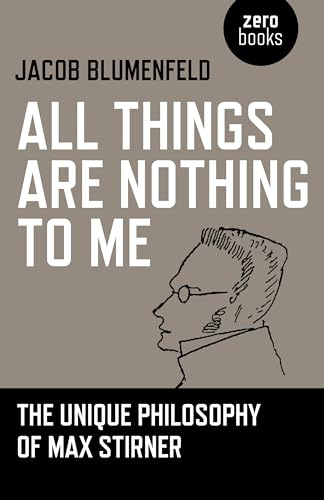 All Things are Nothing to Me: The Unique Philosophy of Max Stirner