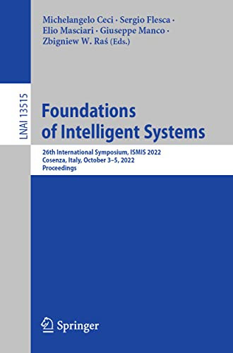 Foundations of Intelligent Systems: 26th International Symposium, ISMIS 2022, Cosenza, Italy, October 3–5, 2022, Proceedings: 13515 (Lecture Notes in Computer Science, 13515)