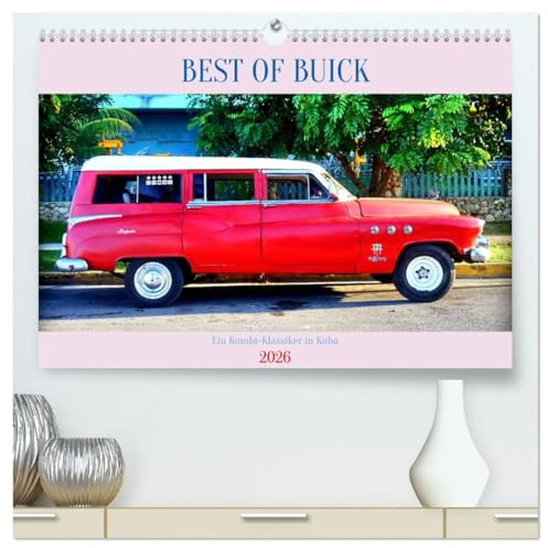 BEST OF BUICK - Ein Kombi-Klassiker in Kuba (hochwertiger Premium Wandkalender 2026 DIN A2 quer), Kunstdruck in Hochglanz: Verschiedene Modelle des Estate Wagon von Buick (CALVENDO Mobilitaet)