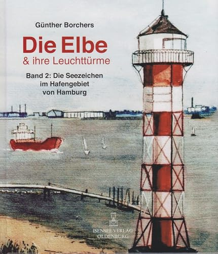 Die Elbe & ihr Leuchttürme: Band 2: Die Seezeichen im Hafengebiet Hamburg