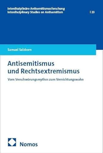 Antisemitismus und Rechtsextremismus: Vom Verschwörungsmythos zum Vernichtungswahn (Interdisziplinäre Antisemitismusforschung – Interdisciplinary Studies on Antisemitism)