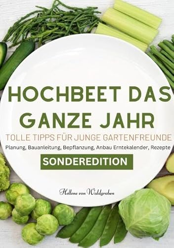 Hochbeet das ganze Jahr - Tolle Tipps für junge Gartenfreunde: Planung, Bauanleitung, Bepflanzung, Anbau Erntekalender, Rezepte. Für junge Familien ... Gartenfreunde - SONDERAUSGABE: SONDERAUSGABE