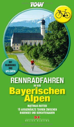 Rennradfahren in den Bayerischen Alpen: 15 Touren zwischen Bodensee und Berchtesgaden • Mit Routenkarten und GPS-Daten