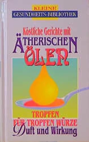 Kochen mit ätherischen Ölen: Dufte Rezepte für Leib und Seele (Kleine Gesundheitsbibliothek)