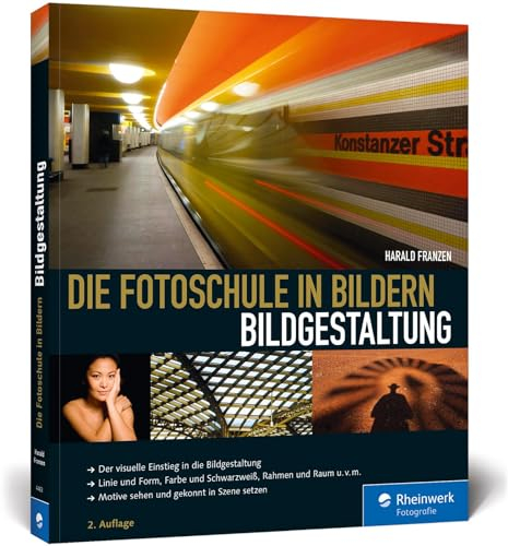 Die Fotoschule in Bildern. Bildgestaltung: Der visuelle Einstieg in die Bildgestaltung. Linie und Form, Farbe und Schwarzweiß, Rahmen und Raum u.v.m. Motive sehen und gekonnt in Szene setzen