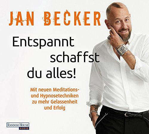 Entspannt schaffst du alles!: Mit neuen Meditations- und Hypnosetechniken zu mehr Gelassenheit und Erfolg