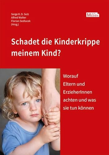 Schadet die Kinderkrippe meinem Kind?: Worauf Eltern und ErzieherInnen achten und was sie tun können (CIP-Medien)