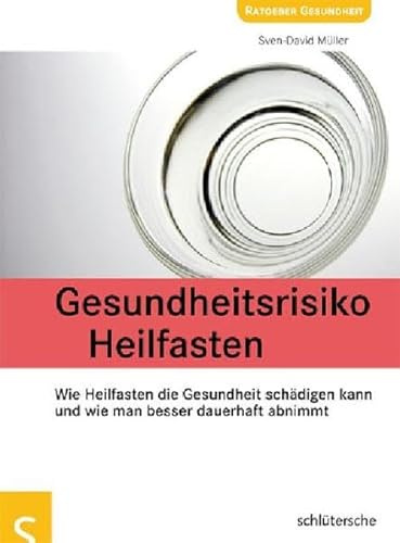 Gesundheitsrisiko Heilfasten. Wie Heilfasten die Gesundheit schädigen kann und wie man besser dauerhaft abnimmt