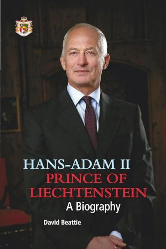 Hans-Adam II Prince of Liechtenstein - a biography: With an overview of the history of the House of Liechtenstein