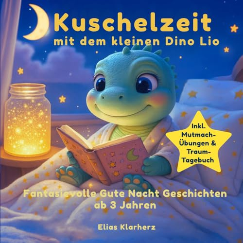 Kuschelzeit mit dem kleinen Dino Lio!: Dein kleiner Freund für die Nacht: Liebevolle Gute-Nacht-Geschichten, die dir Mut machen und dich sanft ins ... begleiten. Inklusive Traum-Tagebuch.