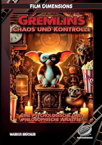 Gremlins – Chaos und Kontrolle (Ein Film Dimensions Buch): Eine psychologische und philosophische Analyse