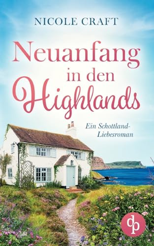Neuanfang in den Highlands: Ein Schottland-Liebesroman
