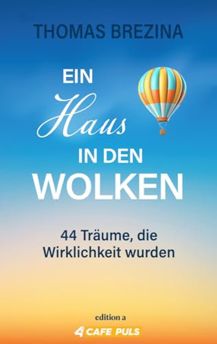 Ein Haus in den Wolken: 44 Träume, die Wirklichkeit wurden. Eine berührende Sammlung wahrer Geschichten.