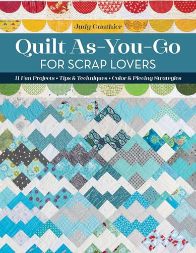 Quilt As-You-Go for Scrap Lovers: 12 fun projects; Tips & techniques; Color & piecing strategies